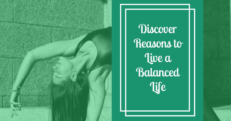 Discover Reasons to Live a Balanced Life