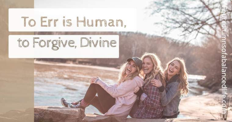 To err is human, to forgive, divine