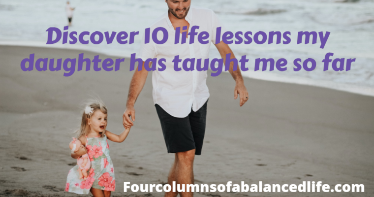 Discover 10 life lessons my daughter has taught me so far