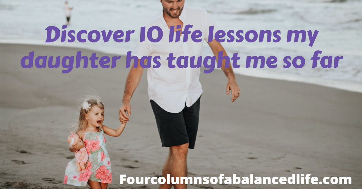 Discover 10 life lessons my daughter has taught me so far