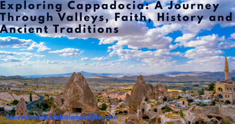 Exploring Cappadocia: A Journey Through Valleys, Faith, History and Ancient Traditions