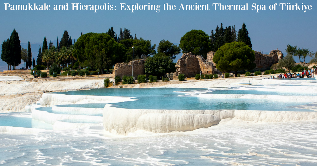 Pamukkale and Hierapolis: Exploring the Ancient Thermal Spa of Türkiye