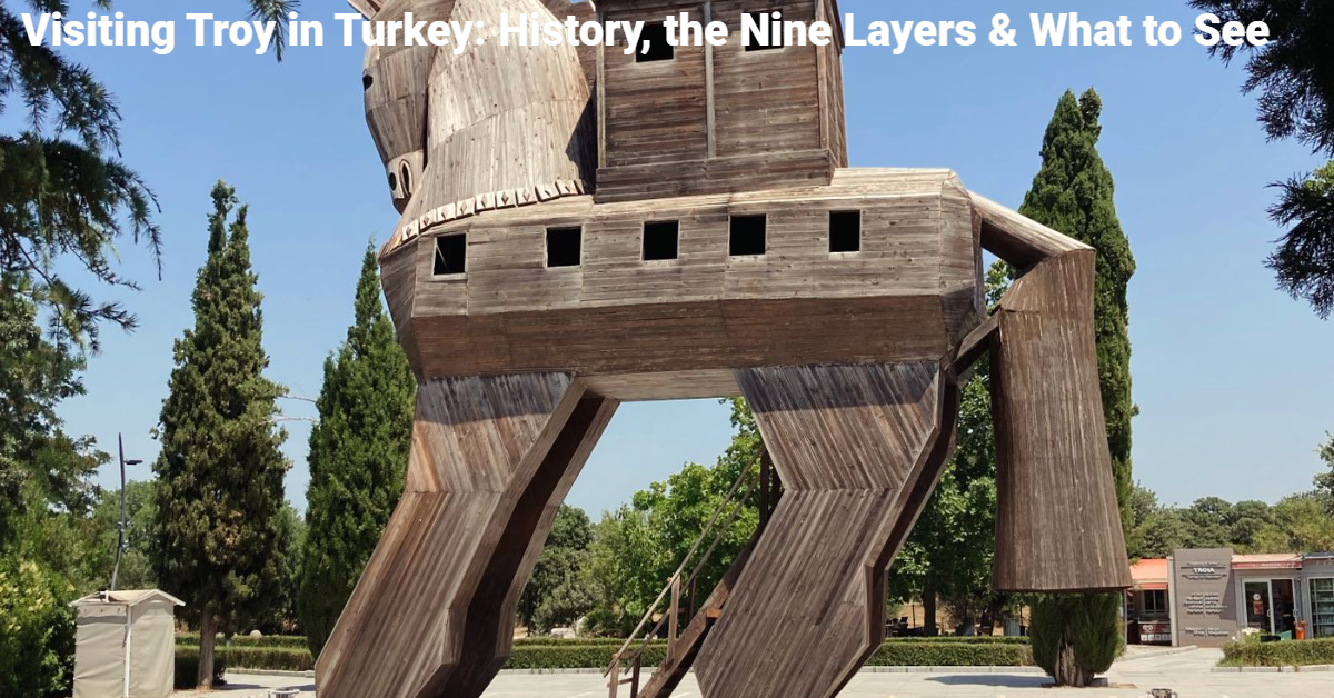 Visiting Troy in Turkey: History, the Nine Layers & What to See
